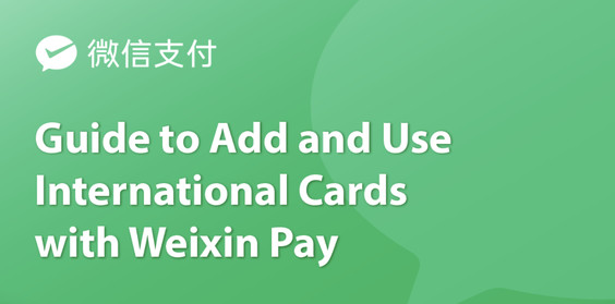 Guide to Add and Use International Cards with Weixin Pay